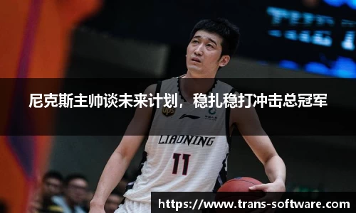 尼克斯主帅谈未来计划，稳扎稳打冲击总冠军