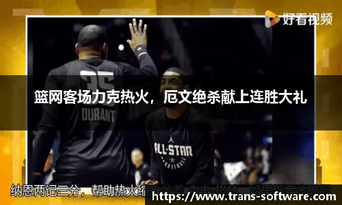 篮网客场力克热火，厄文绝杀献上连胜大礼
