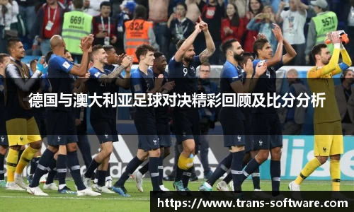 德国与澳大利亚足球对决精彩回顾及比分分析