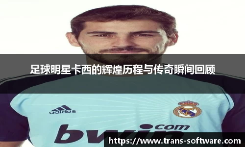 足球明星卡西的辉煌历程与传奇瞬间回顾