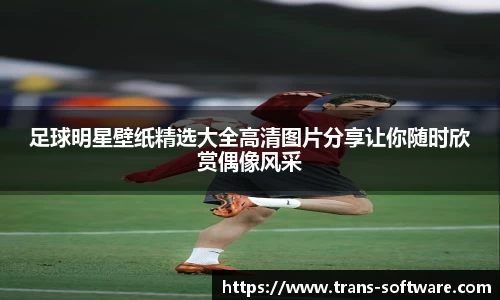 足球明星壁纸精选大全高清图片分享让你随时欣赏偶像风采